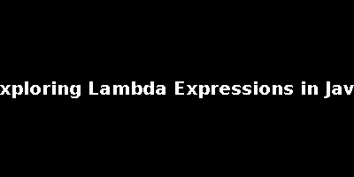 Exploring Lambda Expressions in Java