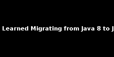 What I Learned Migrating from Java 8 to Java 21